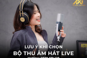 Lưu ý khi chọn bộ thu âm hát live